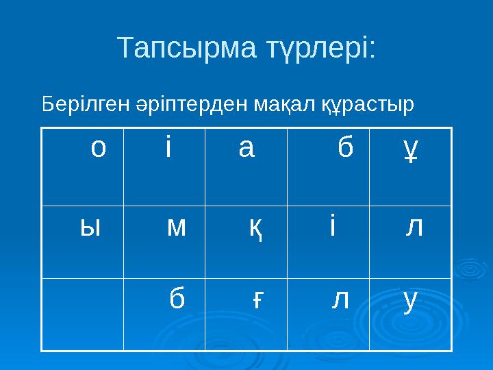 Тапсырма түрлері: Берілген әріптерден мақал құрастыр о і а б ұ ы м қ і л б ғ л