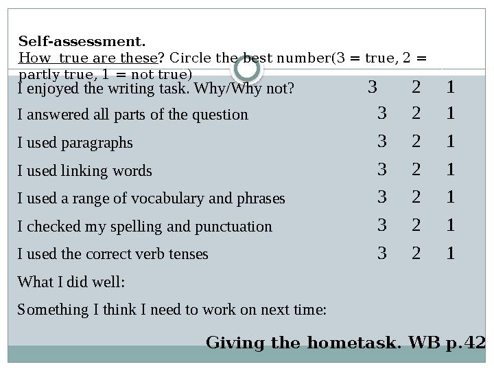 Self-assessment . How true are these ? Circle the best number(3 = true, 2 = partly true, 1 = not true) I enjoyed the writing t