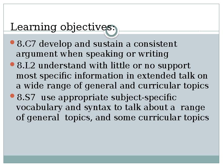 Learning objectives:  8.C7 develop and sustain a consistent argument when speaking or writing  8.L2 understand with little or