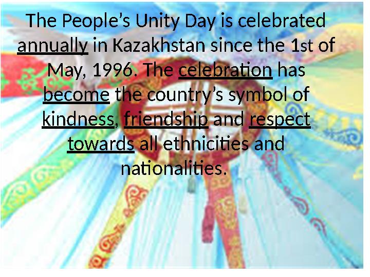 The People’s Unity Day is celebrated annually in Kazakhstan since the 1 st of May, 1996. The celebration has become the