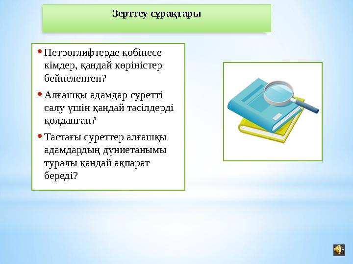 Зерттеу сұрақтары • Петроглифтерде көбінесе кімдер, қандай көріністер бейнеленген? • Алғашқы адамдар суретті салу үшін қандай