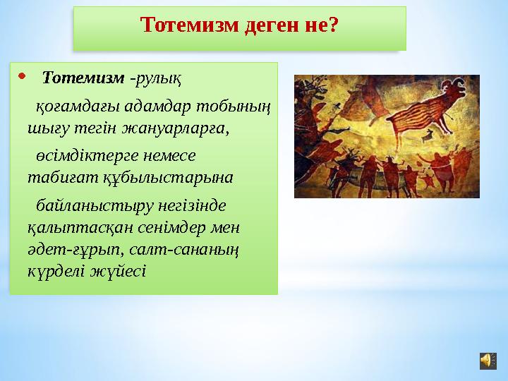 Тотемизм деген не? • Тотемизм -рулық қоғамдағы адамдар тобының шығу тегін жануарларға, өсімдіктерге немесе та