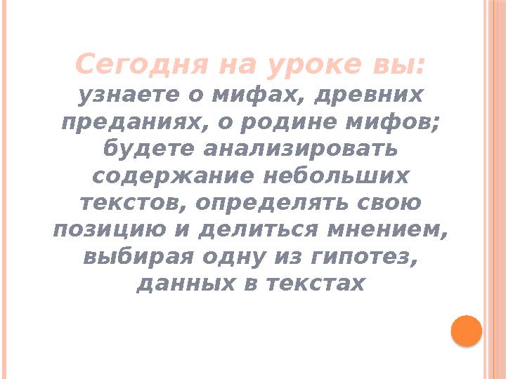 C егодня на уроке вы: узнаете о мифах, древних преданиях, о родине мифов; будете анализировать содержание небольших текстов,