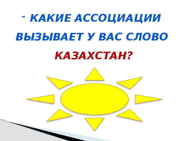 - КАКИЕ АССОЦИАЦИИ ВЫЗЫВАЕТ У ВАС СЛОВО КАЗАХСТАН ?