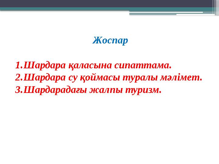 Жоспар 1. Шардара қаласына сипаттама. 2. Шардара су қоймасы туралы мәлімет. 3. Шардарадағы жалпы туризм.