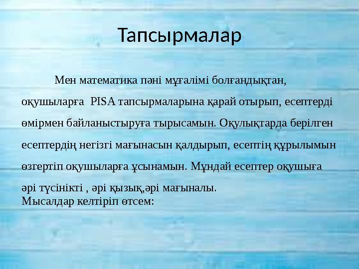 Тапсырмалар Мен математика пәні мұғалімі болғандықтан, оқушыларға PISA тапсырмаларына қарай отырып, есептерді