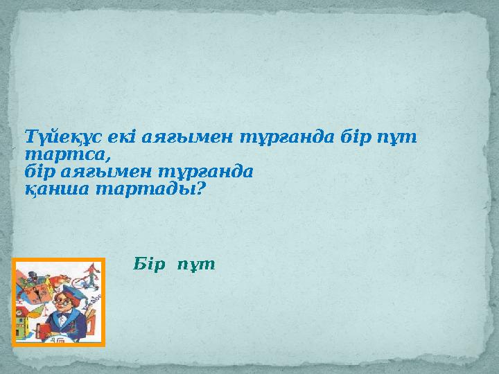 Түйеқұс екі аяғымен тұрғанда бір пұт тартса, бір аяғымен тұрғанда қанша тартады? Бір пұт