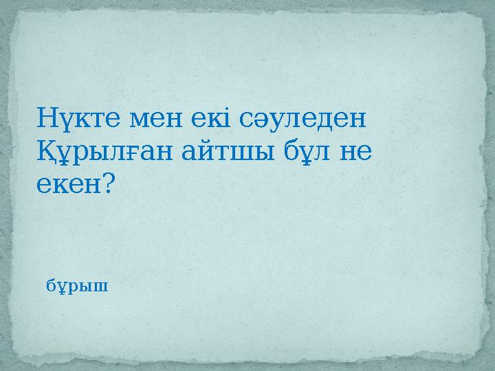 бұрышНүкте мен екі сәуледен Құрылған айтшы бұл не екен?