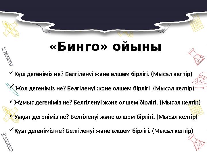 «Бинго» ойыны  Күш дегеніміз не? Белгіленуі және өлшем бірлігі. (Мысал келтір)  Жол дегеніміз не? Белгіленуі және өлшем бірл