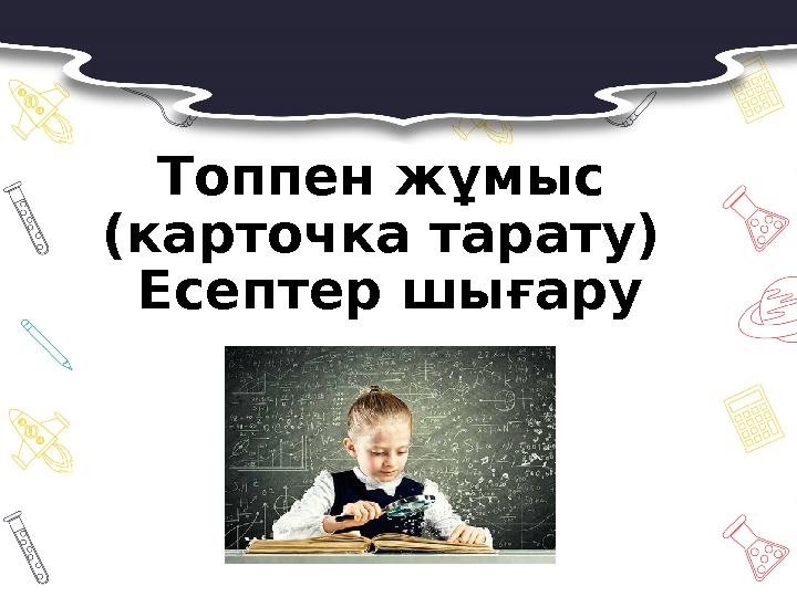 Топпен жұмыс (карточка тарату) Есептер шығару