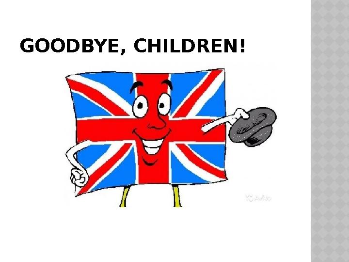 GOODBYE, CHILDREN!