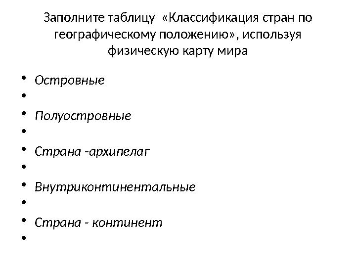 З аполните таблицу «Классификация стран по географическому положению» , и спользуя физическую карту мира • Островные • • По