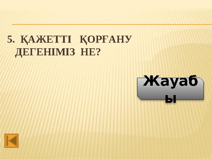 5. ҚАЖЕТТІ ҚОРҒАНУ ДЕГЕНІМІЗ НЕ? Жауаб ы