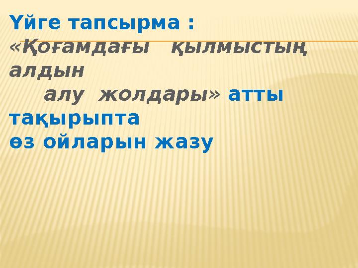 Үйге тапсырма : «Қоғамдағы қылмыстың алдын алу жолдары» атты тақырыпта өз ойларын жазу