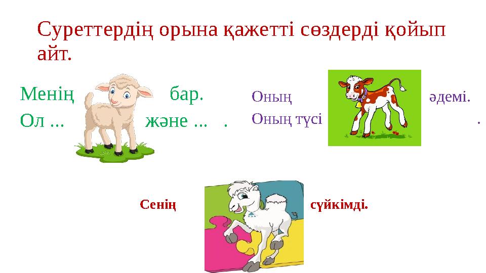 Суреттердің орына қажетті сөздерді қойып айт. Менің бар. Ол ... және ... . Оның