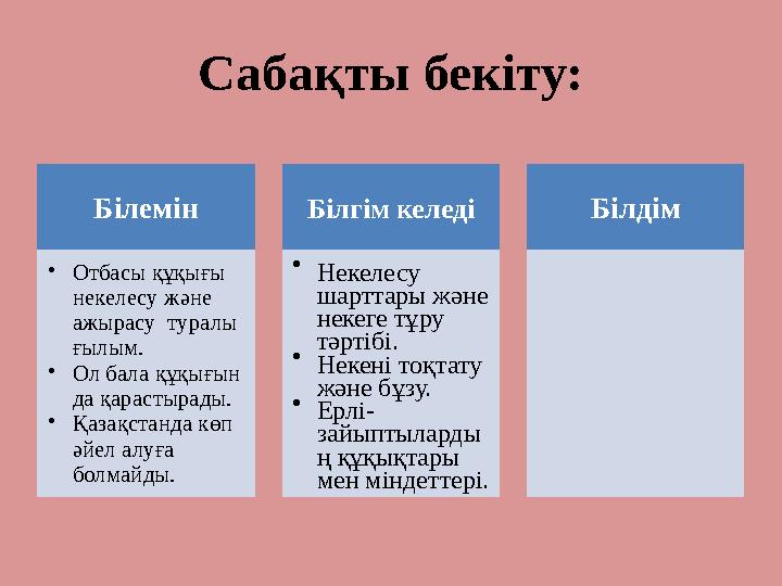 Сабақты бекіту: Білемін • Отбасы құқығы некелесу және ажырасу туралы ғылым. • Ол бала құқығын да қарастырады. • Қазақстанда