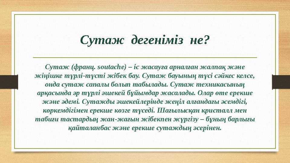 Сутаж дегеніміз не? Сутаж (франц. soutache) – іс жасауға арналған жалпақ және жіңішке түрлі-түсті жібек бау. Сутаж бауының тү