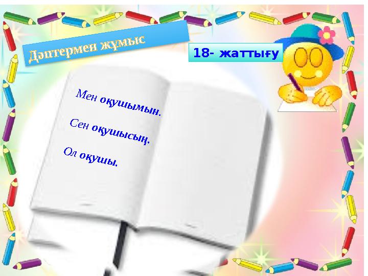 М е н о қ у ш ы м ы н . С е н о қ у ш ы с ы ң . О л о қ у ш ы . Д ә п т е р м е н ж ұ м ы с18- жаттығу