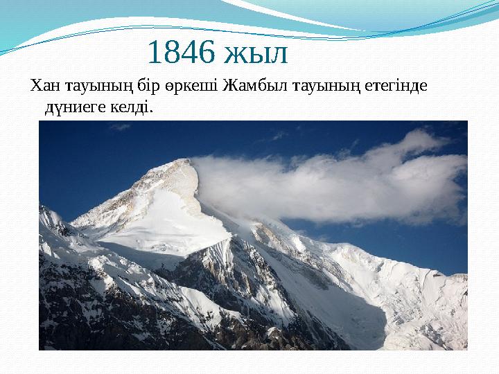 1846 жыл Хан тауының бір өркеші Жамбыл тауының етегінде дүниеге келді.