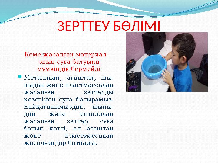 ЗЕРТТЕУ БӨЛІМІ Кеме жасалған материал оның суға батуына мүмкіндік бермейді  Металлдан, ағаштан, шы- ныдан және пластмассада