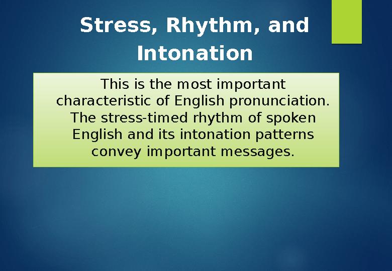 Stress, Rhythm, and Intonation This is the most important characteristic of English pronunciation. The stress-timed rhythm of