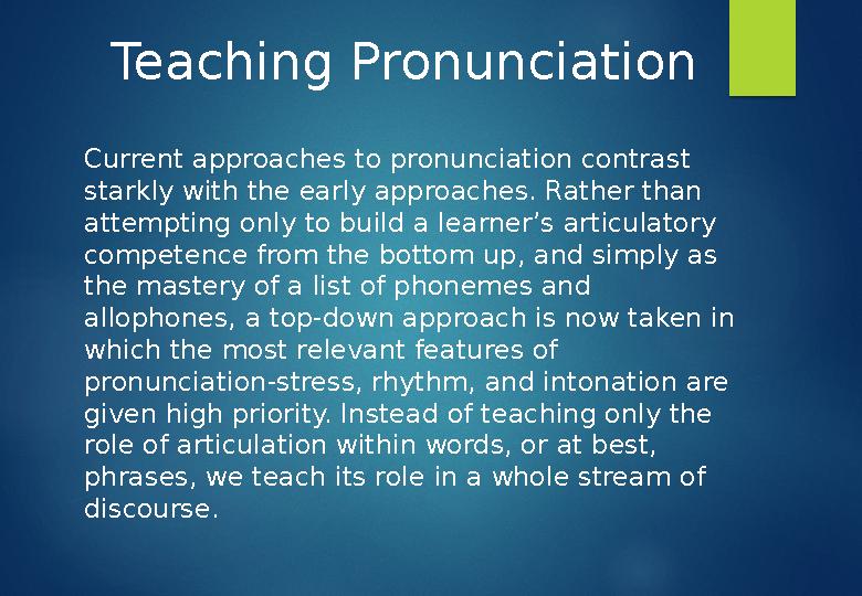 Teaching Pronunciation Current approaches to pronunciation contrast starkly with the early approaches. Rather than attempting