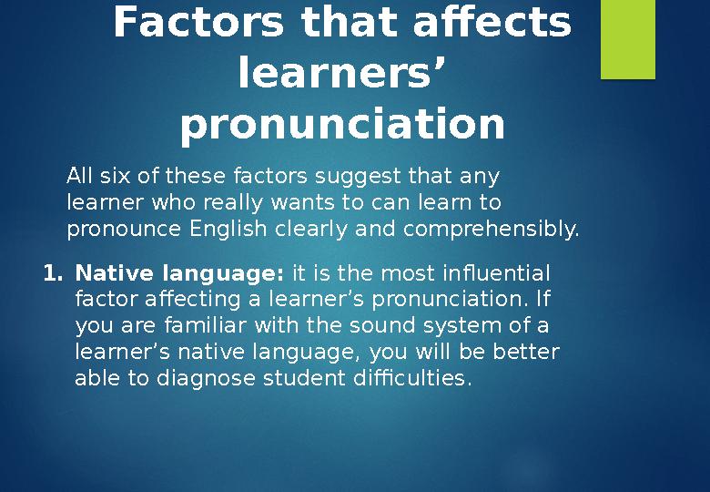 Factors that affects learners’ pronunciation All six of these factors suggest that any learner who really wants to can learn