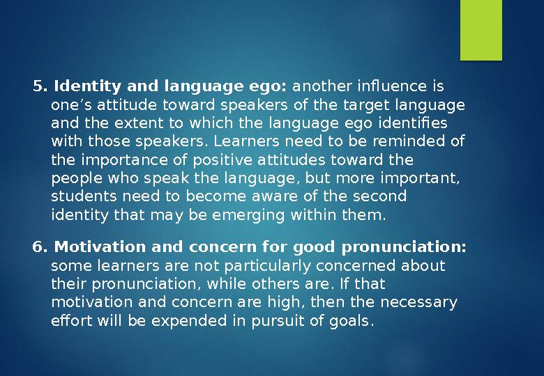 5. Identity and language ego: another influence is one’s attitude toward speakers of the target language and the extent to wh