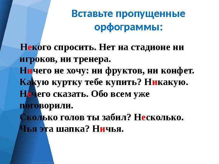 Вставьте пропущенные орфограммы: Н е кого спросить. Нет на стадионе ни игроков, ни тренера. Н и чего не хочу: ни фруктов,