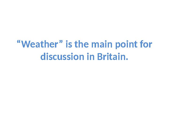 “ Weather” is the main point for discussion in Britain.