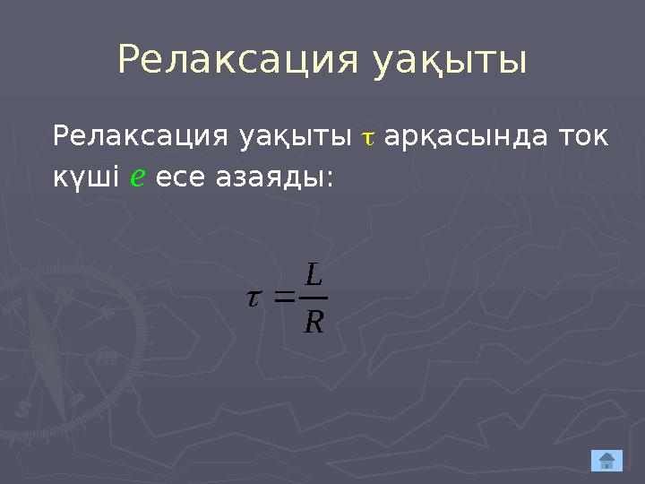 Релаксация уақыты Релаксация уақыты  арқасында ток күші е есе азаяды: R L  