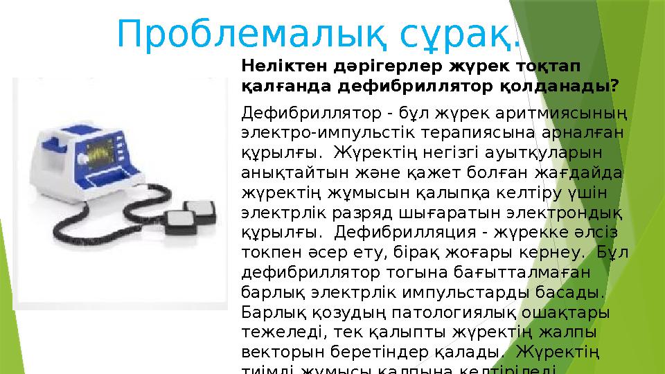 Проблемалық сұрақ . Неліктен дәрігерлер жүрек тоқтап қалғанда дефибриллятор қолданады? Дефибриллятор - бұл жүрек аритмиясының