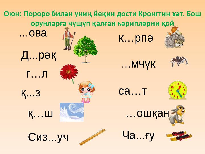 Оюн: Пороро билән униң йеқин дости Кронгтин хәт. Бош орунларға чүшүп қалған һәрипләрни қой ...ова Д...рәқ қ...з г…л қ…ш Сиз..