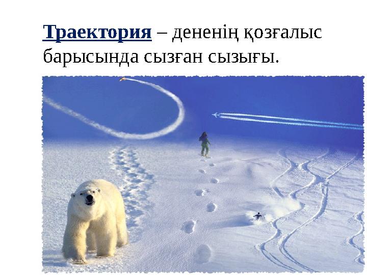 Траектория – дененің қозғалыс барысында сызған сызығы .