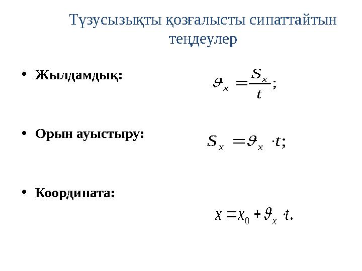 Түзусызықты қозғалысты сипаттайтын теңдеулер • Жылдамдық: • Орын ауыстыру: • Координата:; t S x x   ; t S x x    .