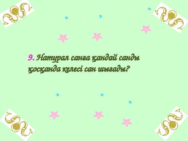 9. Натурал санға қандай санды қосқанда келесі сан шығады?