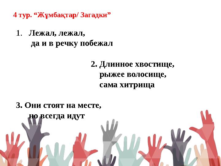 4 тур. “Жұмбақтар/ Загадки” 1. Лежал, лежал, да и в речку побежал 2. Длинное хво