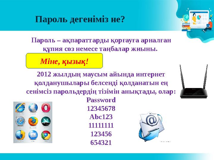 Пароль дегеніміз не? Пароль – ақпараттарды қорғауға арналған құпия сөз немесе таңбалар жиыны. 2012 жылдың маусым айында интерн