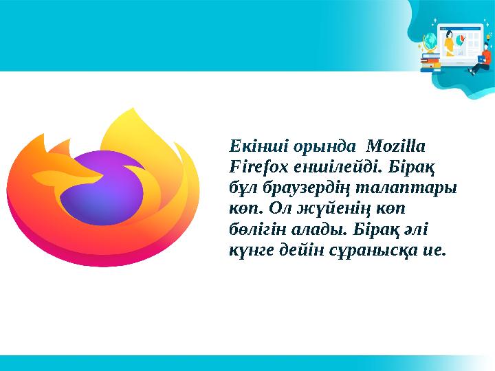 Екінші орында Mozilla Firefox еншілейді. Бірақ бұл браузердің талаптары көп. Ол жүйенің көп бөлігін алады. Бірақ әлі кү