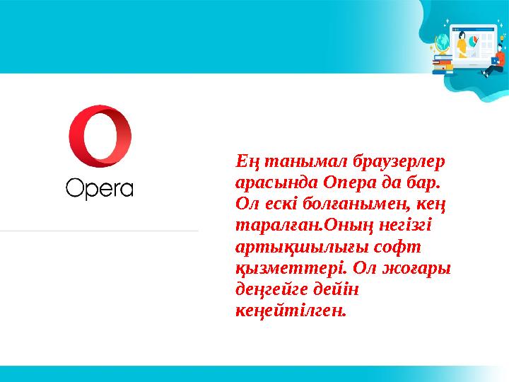 Ең танымал браузерлер арасында Опера да бар. Ол ескі болғанымен, кең таралған.Оның негізгі артықшылығы софт қызметтері. Ол