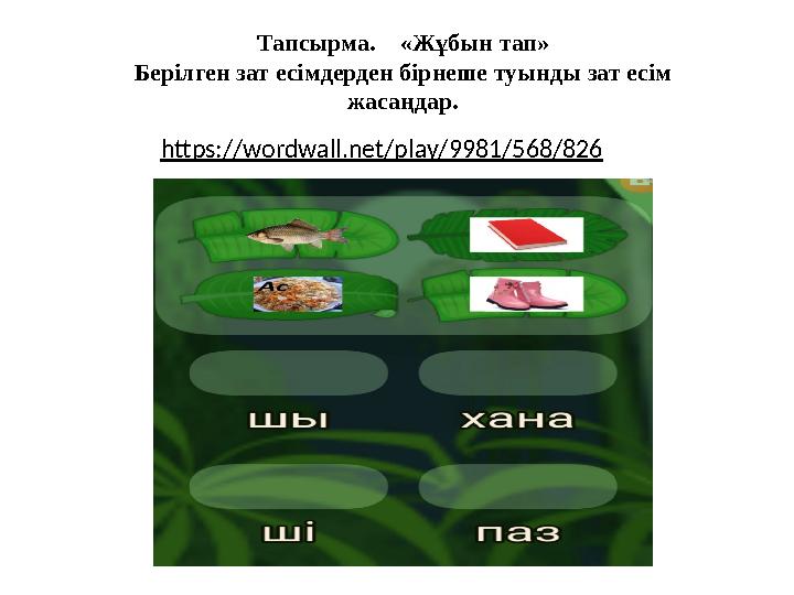 Тапсырма. «Жұбын тап» Берілген зат есімдерден бірнеше туынды зат есім жасаңдар. https://wordwall.net/play/9981/568/826