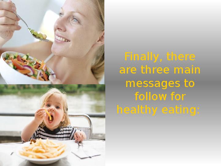 Finally, there are three main messages to follow for healthy eating: