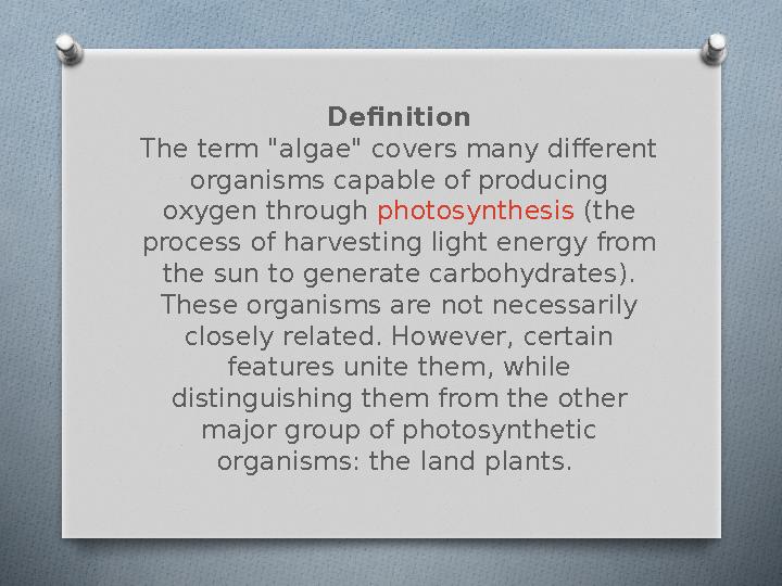 Definition The term "algae" covers many different organisms capable of producing oxygen through photosynthesis (the process