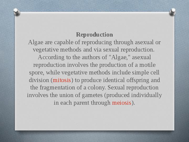 Reproduction Algae are capable of reproducing through asexual or vegetative methods and via sexual reproduction. According to