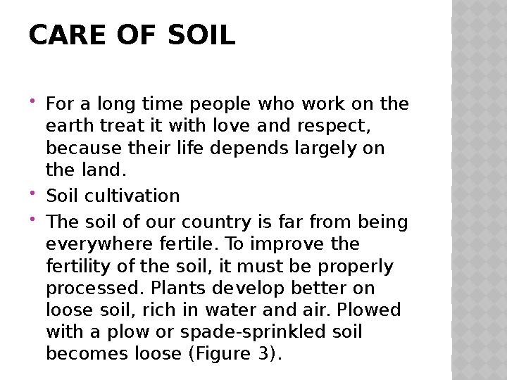 CARE OF SOIL  For a long time people who work on the earth treat it with love and respect, because their life depends largely