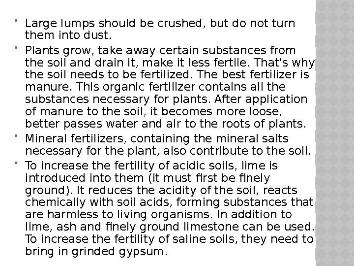  Large lumps should be crushed, but do not turn them into dust.  Plants grow, take away certain substances from the soil and
