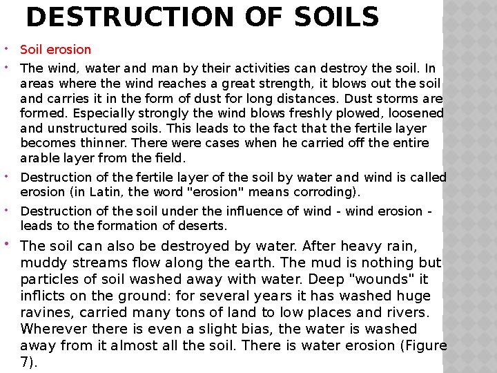 DESTRUCTION OF SOILS  Soil erosion  The wind, water and man by their activities can destroy the soil. In areas where the wind