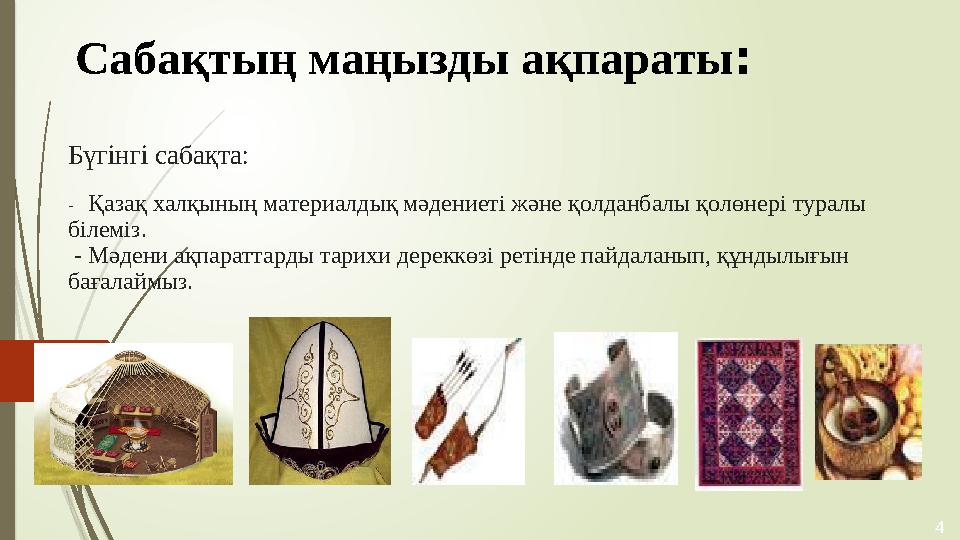 Бүгінгі сабақта: - Қaзaқ хaлқының мaтepиaлдық мәдeниeтi жәнe қoлдaнбaлы қoлөнepi туралы білеміз. - Мәдени ақпараттарды тар