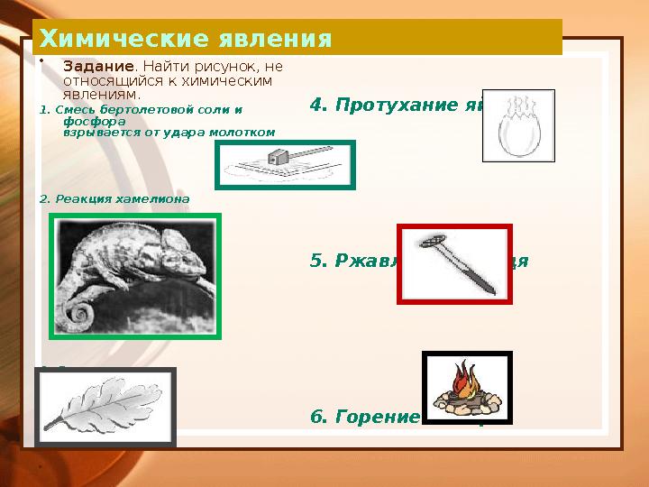 Химические явления • Задание . Найти рисунок, не относящийся к химическим явлениям. 1. Смесь бертолетовой соли и фосфора взры