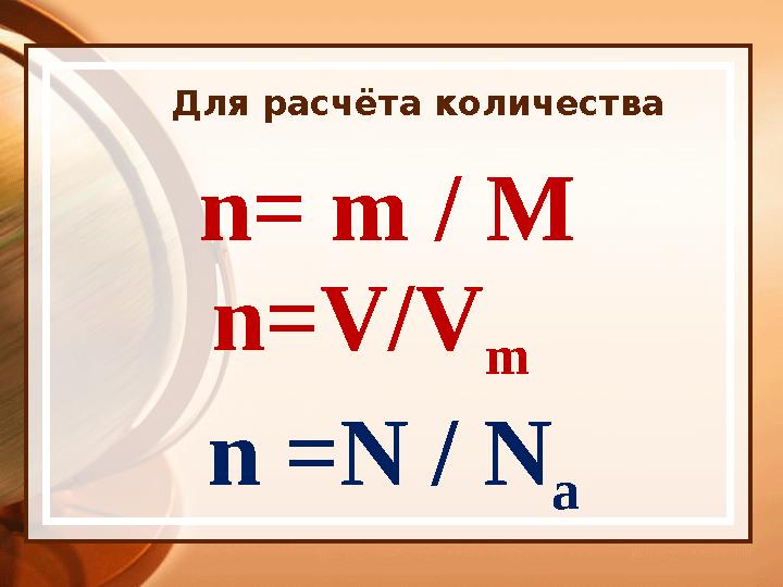 Для расчёта количества n = m / М n=V/V m n =N / N a